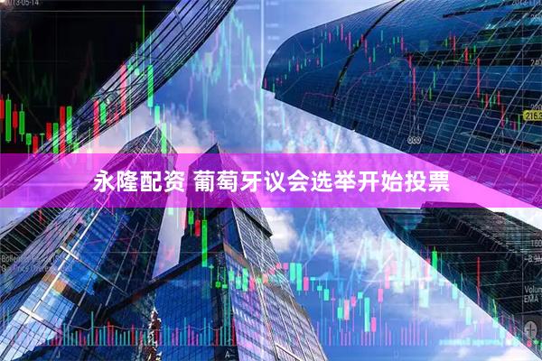 永隆配资 葡萄牙议会选举开始投票