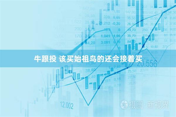 牛跟投 该买始祖鸟的还会接着买